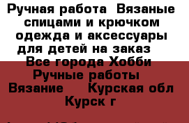 Ручная работа. Вязаные спицами и крючком одежда и аксессуары для детей на заказ. - Все города Хобби. Ручные работы » Вязание   . Курская обл.,Курск г.